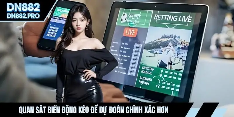 Quan sát biến động kèo để dự đoán chính xác hơn