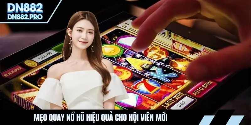 Mẹo quay nổ hũ hiệu quả cho hội viên mới