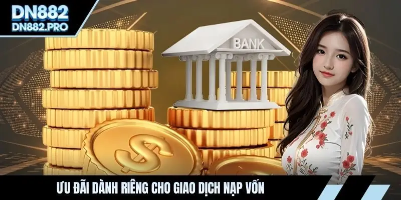 Ưu đãi dành riêng cho giao dịch nạp vốn